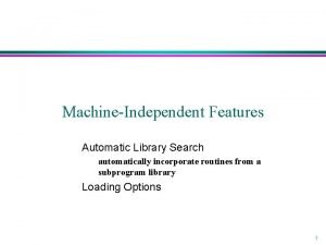 MachineIndependent Features Automatic Library Search automatically incorporate routines