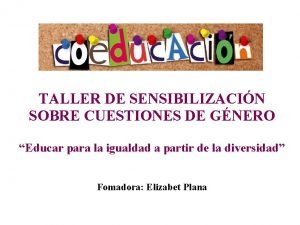 TALLER DE SENSIBILIZACIN SOBRE CUESTIONES DE GNERO Educar