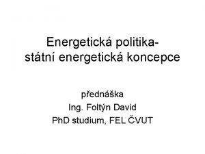 Energetick politikasttn energetick koncepce pednka Ing Foltn David