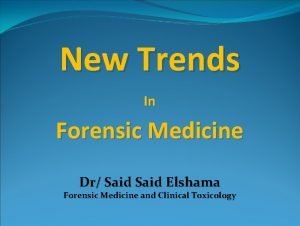 New Trends In Forensic Medicine Dr Said Elshama