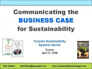 Communicating the BUSINESS CAE for Sustainability Toronto Sustainability