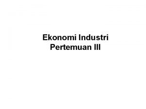 Ekonomi Industri Pertemuan III Ringkasan Pertemuan II Definisi
