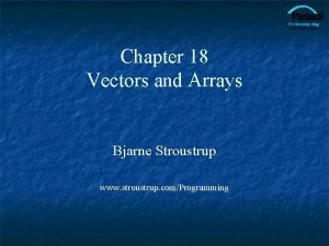 Chapter 18 Vectors and Arrays Bjarne Stroustrup www