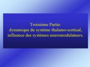 Troisime Partie dynamique du systme thalamocortical influence des