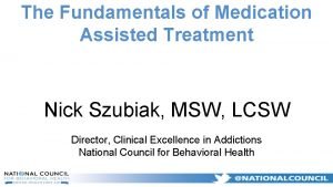 The Fundamentals of Medication Assisted Treatment Nick Szubiak