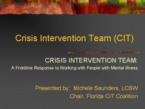 Crisis Intervention Team CIT CRISIS INTERVENTION TEAM A