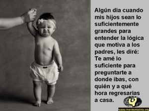 Algun dia cuando mis hijos sean lo suficientemente grandes
