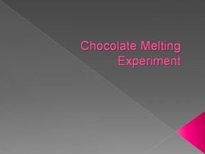 Melting chocolate experiment