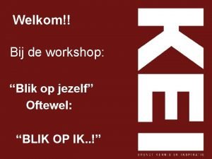 Welkom Bij de workshop Blik op jezelf Oftewel