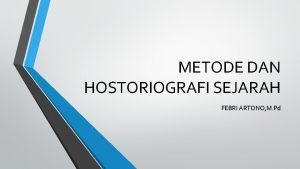 METODE DAN HOSTORIOGRAFI SEJARAH FEBRI ARTONO M Pd