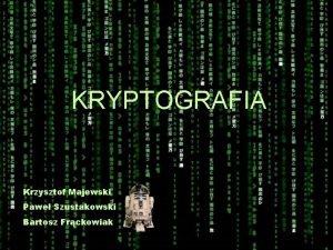 KRYPTOGRAFIA Krzysztof Majewski Pawe Szustakowski Bartosz Frckowiak CO