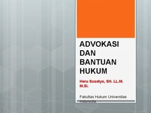 ADVOKASI DAN BANTUAN HUKUM Heru Susetyo SH LL