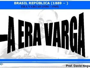 BRASIL REPBLICA 1889 ERA VARGAS 1930 1945 Prof