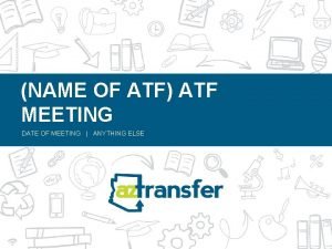 NAME OF ATF ATF MEETING DATE OF MEETING