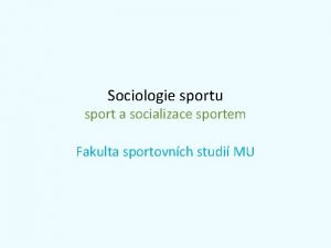 Sociologie sportu sport a socializace sportem Fakulta sportovnch