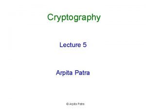 Cryptography Lecture 5 Arpita Patra Arpita Patra Recall