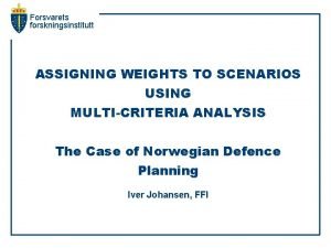 Forsvarets forskningsinstitutt ASSIGNING WEIGHTS TO SCENARIOS USING MULTICRITERIA