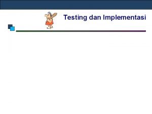 Testing dan Implementasi Agenda Perkuliahan Testing Process Testing