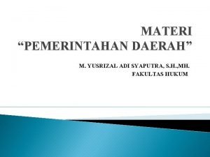 MATERI PEMERINTAHAN DAERAH M YUSRIZAL ADI SYAPUTRA S