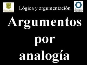 Lgica y argumentacin Argumentos por analoga Lgica y