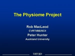 The Physiome Project Rob Mac Leod CVRTIBESCII Peter