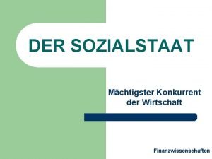 DER SOZIALSTAAT Mchtigster Konkurrent der Wirtschaft Finanzwissenschaften Teresa