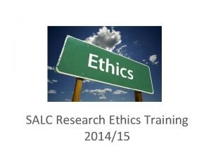 SALC Research Ethics Training 201415 Aims To increase