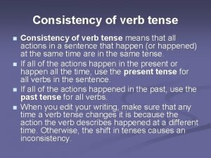 Consistency of verb tense n n Consistency of