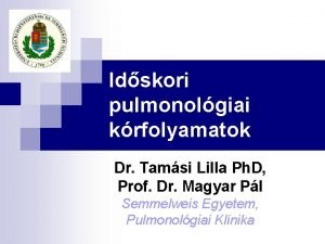 Idskori pulmonolgiai krfolyamatok Dr Tamsi Lilla Ph D