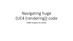 Navigating huge UE 4 rendering code UMBC Graphics