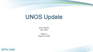 UNOS Update Brian Shepard CEO UNOS Region 3