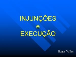 INJUNES e EXECUO Edgar Valles REFORMA DO PROCESSO