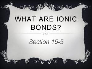 What are ionic bonds