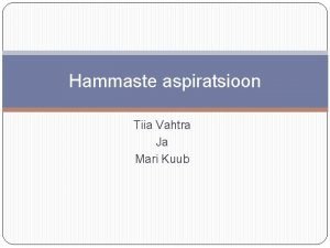 Hammaste aspiratsioon Tiia Vahtra Ja Mari Kuub Sissejuhatus