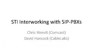 STI Interworking with SIPPBXs Chris Wendt Comcast David