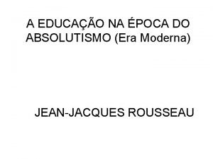 A EDUCAO NA POCA DO ABSOLUTISMO Era Moderna