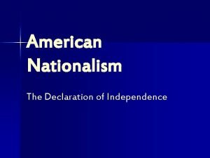 American Nationalism The Declaration of Independence What Caused