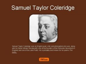 Samuel Taylor Coleridge was an English poet critic