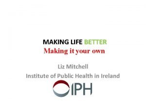 MAKING LIFE BETTER Making it your own Liz