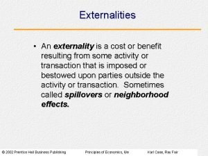 Externalities An externality is a cost or benefit