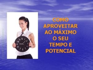 COMO APROVEITAR AO MXIMO O SEU TEMPO E