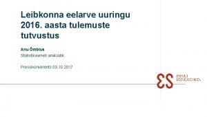 Leibkonna eelarve uuringu 2016 aasta tulemuste tutvustus Anu