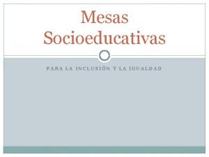 Mesas Socioeducativas PARA LA INCLUSIN Y LA IGUALDAD