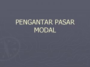 PENGANTAR PASAR MODAL Definisi Pasar Modal Pasar Modal