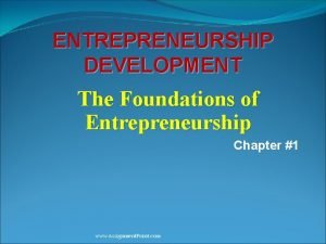 ENTREPRENEURSHIP DEVELOPMENT The Foundations of Entrepreneurship Chapter 1