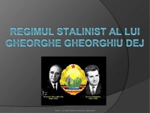 REGIMUL STALINIST AL LUI GHEORGHE GHEORGHIU DEJ PROF