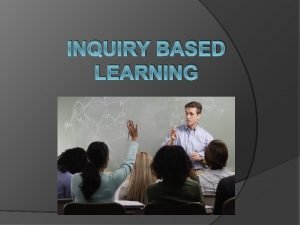 INQUIRY BASED LEARNING Introduction Old Adage Tell me