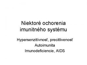 Niektor ochorenia imunitnho systmu Hypersenzitvnos precitlivenos Autoimunita Imunodeficiencie