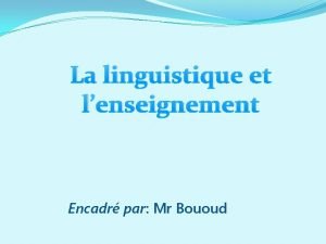 La linguistique et lenseignement Encadr par Mr Bououd