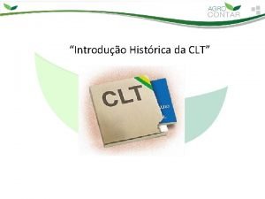 Introduo Histrica da CLT ORIGEM DA CLT A